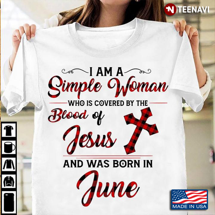 I Am A Simple Woman Who Is Covered By The Blood Of Jesus And Was Born In June