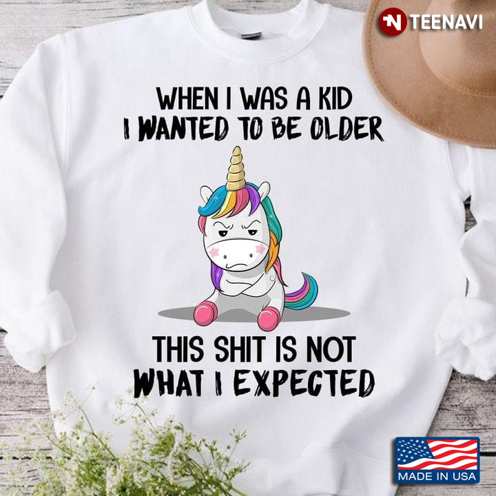 Unicorn When I Was A Kid I Wanted To Be Older This Shit Is Not What I Expected