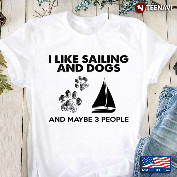 Pretty I Like Sailing And Dogs And Maybe 3 People