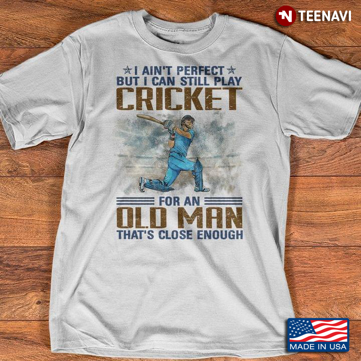 I Ain’t Perfect But I Can Still Play Cricket For An Old Man That’s Close Enough