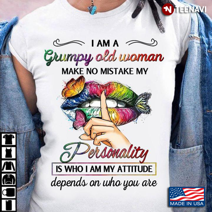 I Am A Grumpy Old Woman Make No Mistake My Personality Is Who I Am My Attitude Colorful Lips