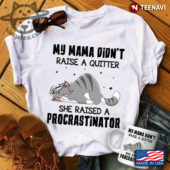Funny Fatty Cat My Mama Didn’t Raise A Quitter She Raised A Procrastinator Funny Humor Printing
