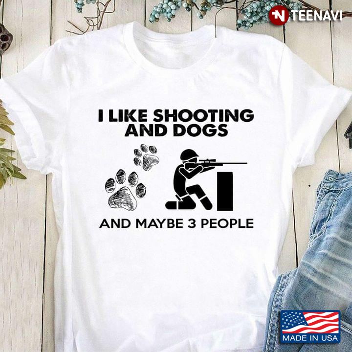 I Like Shooting And Dogs And Maybe 3 People