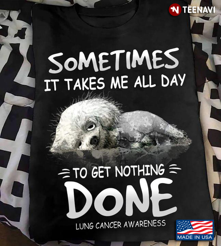 Funny Sometimes It Takes Me All Day To Get Nothing Done Lung Cancer Awareness