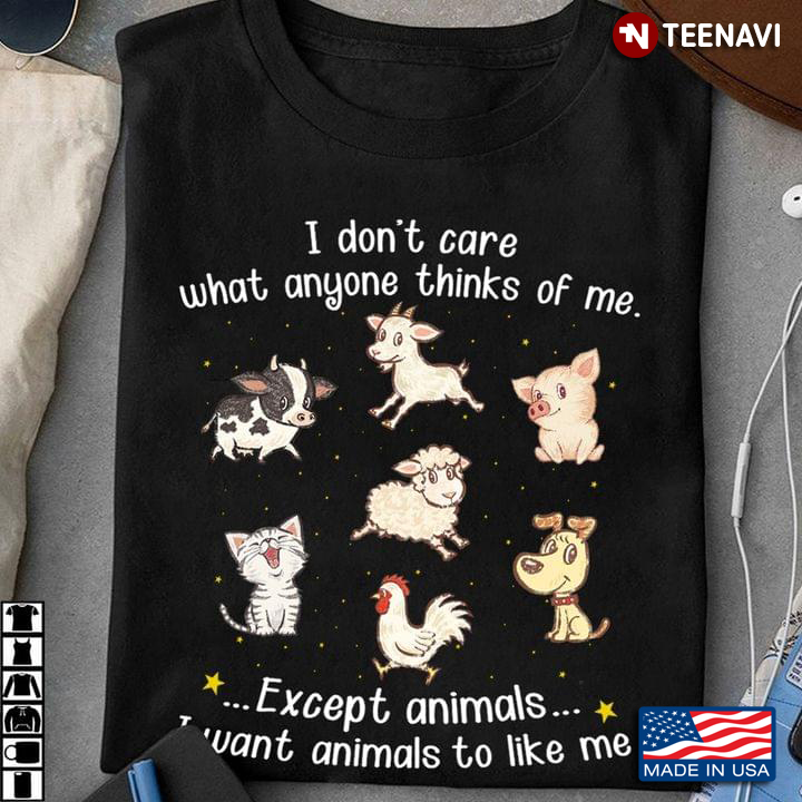 I Don’t Care What Anyone Thinks Of Me Except Animals I Want Animals To Like Me
