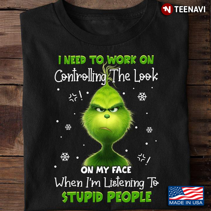 Grinch Controlling The Look On My Face When I’m Listening To Stupid People