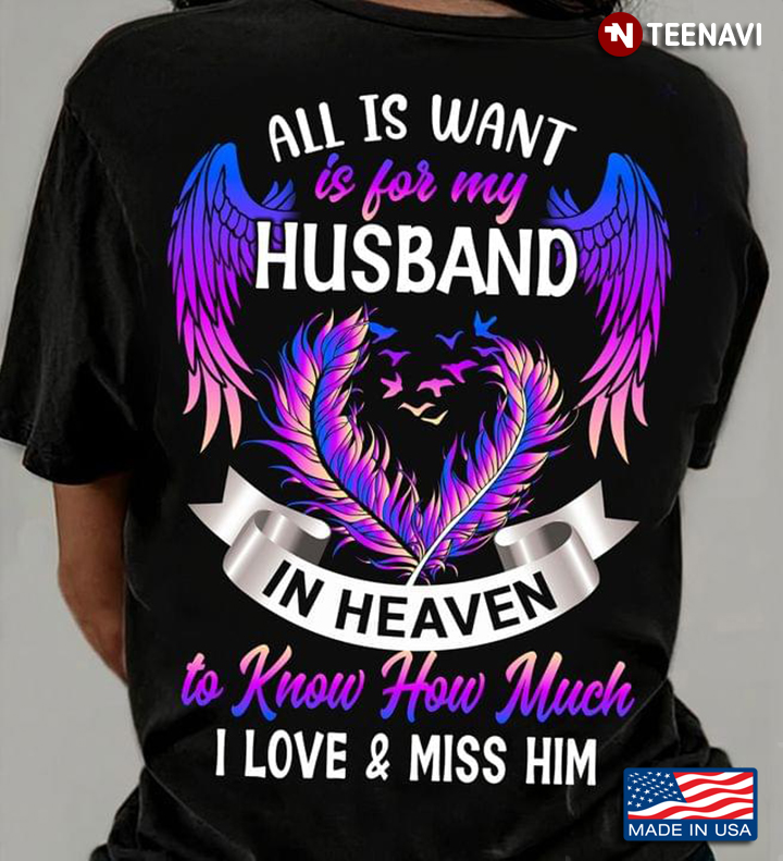 Love Miss My Husband All Is Want Is For My Husband In Heaven To Know How Much I Love And Miss Him