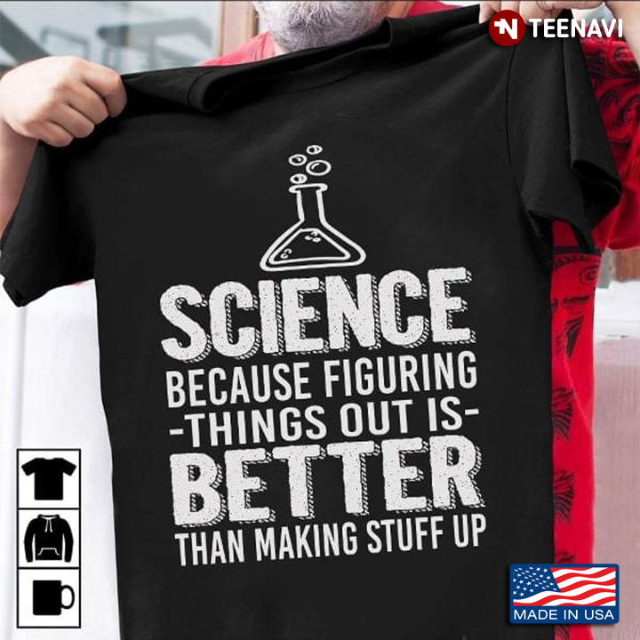 Science Because Figuring Things Out Is Better Funny Sayings