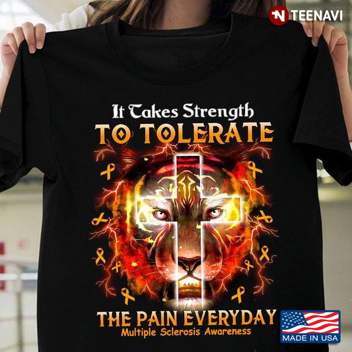It Takes Strength To Tolerate The Pain Everyday Multiple Sclerosis Awareness Lion