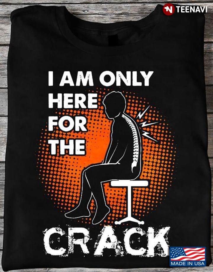 I Am Only Here For The Crack Chiropractic