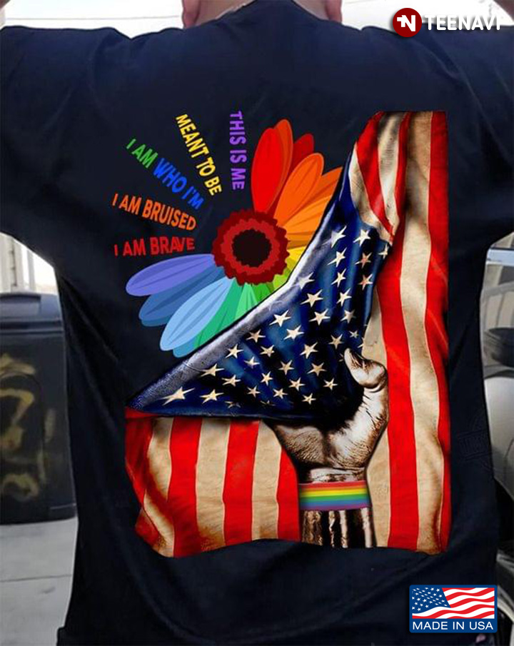 LGBT Daisy Flower This Is Me Meant To Be I Am Who I’m I Am Bruised I Am Brave American Flag