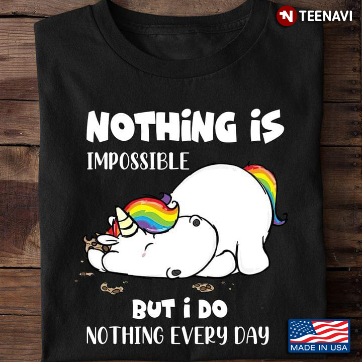 Nothing Is Impossible But I Do Nothing Everyday Unicorn