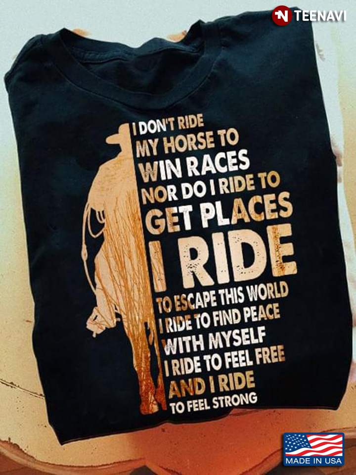 I Don’t Ride My Horse To Win Races Nor Do I Ride To Get Places Rider Gift