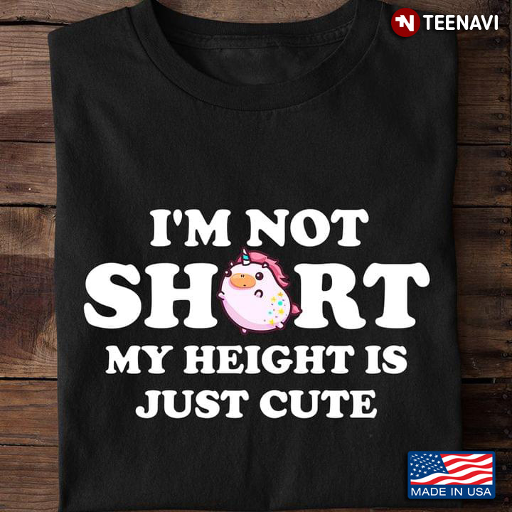 I'm Not Short My Height Is Just Cute Funny Unicorn