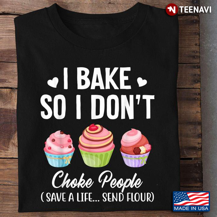 I Bake So I Don’t Choke People Save A Life Send Flour