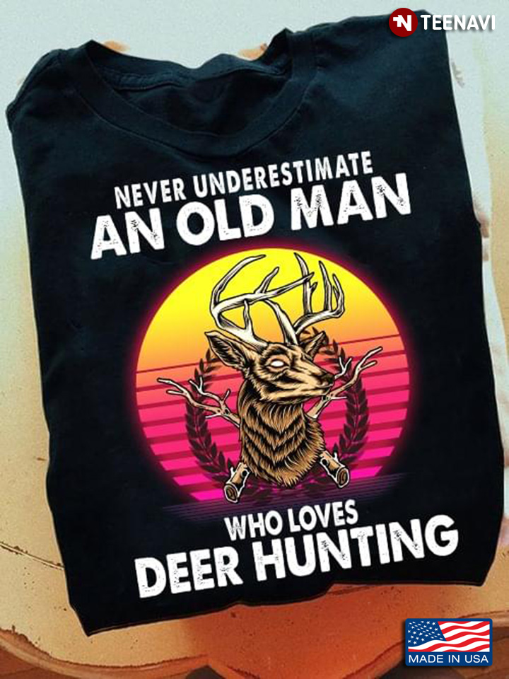 Never Underestimate An Old Man Who Loves Deer Hunting