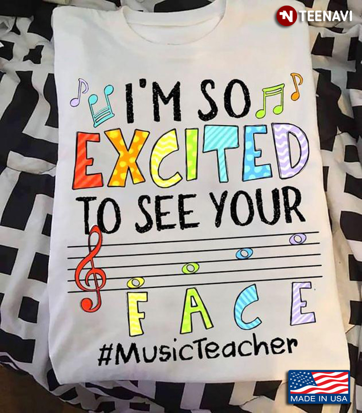 I’m So Excited To See Your Face Music Teacher