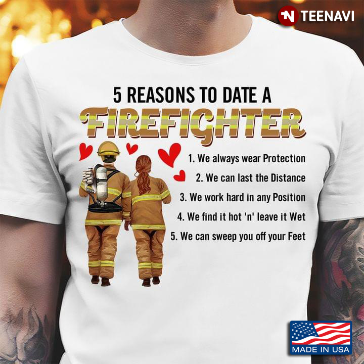 5 Reasons To Date A Firefighter Firstly We Always Wear Protection