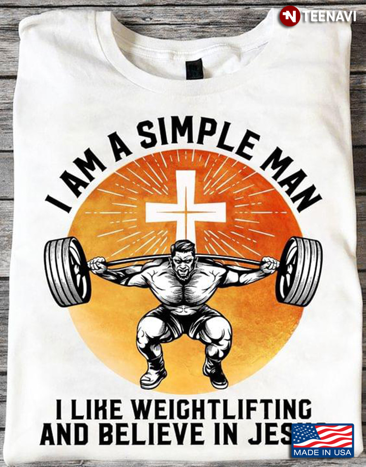 I Am A Simple Man I Like Weightlifting And Believe In Jesus