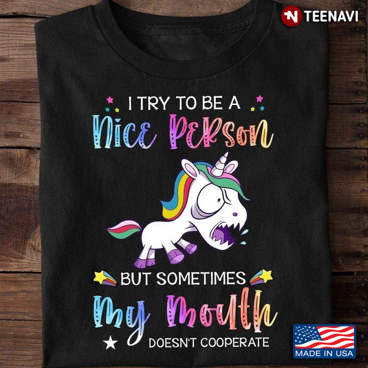 Funny Unicorn I Try To Be A Nice Person But Sometimes My Mouth Doesn’t Want To Cooperate