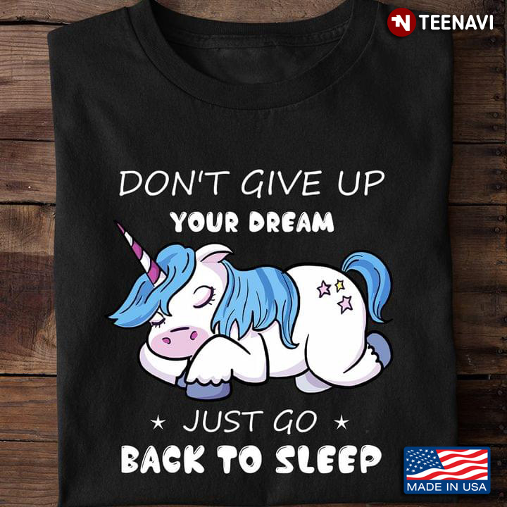 Unicorn Don’t Give Up Your Dream Just Go Back To Sleep