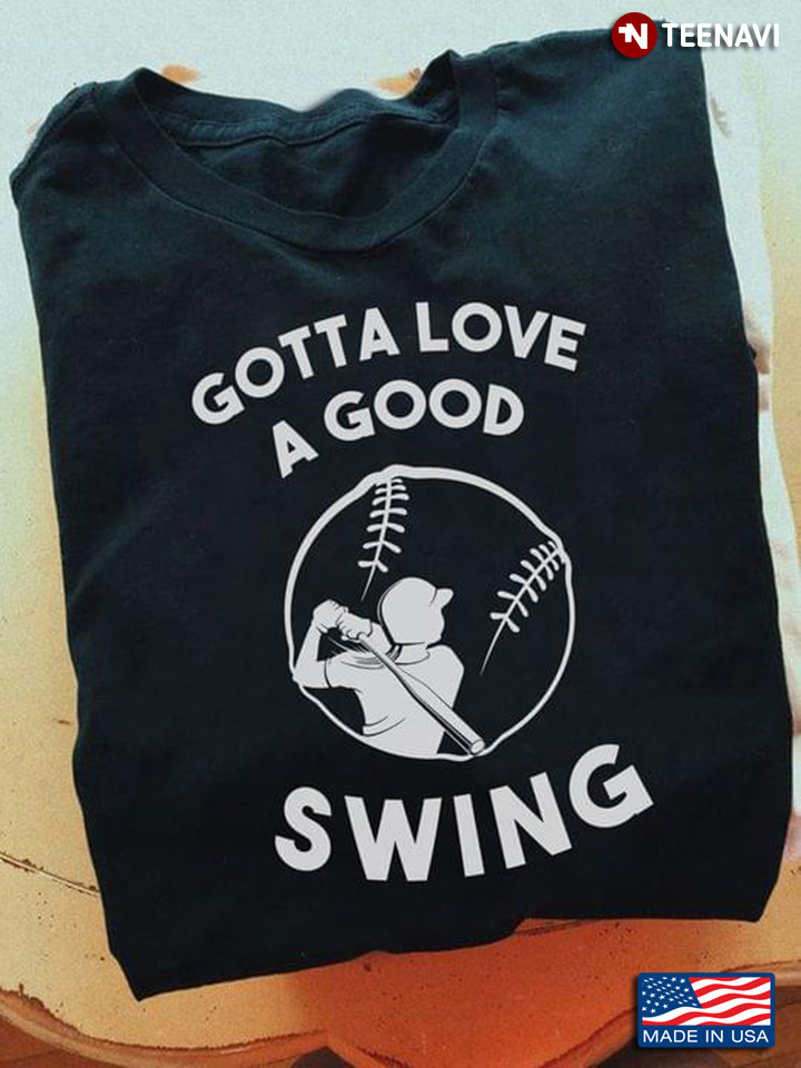 Gotta Love A Good Swing Baseball Lover
