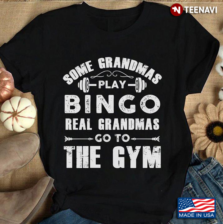 Some Grandmas Play Bingo Real Grandmas Go To The Gym