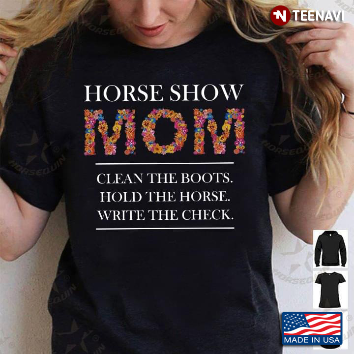 Floral Horse Show Mom Clean The Boots Hold The Horse Write The Check