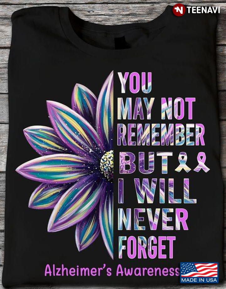 You May Not Remember But I Will Never Forget Alzheimer's Awareness Flower