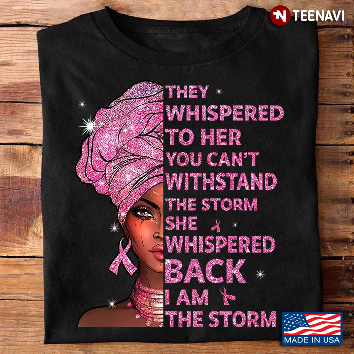 Black Queen They Whispered To Her You Can't Withstand The Storm She Whispered Back Breast Cancer