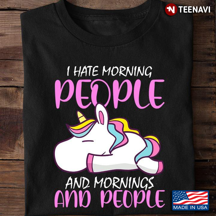 Funny Unicorn I Hate Morning People And Mornings And People