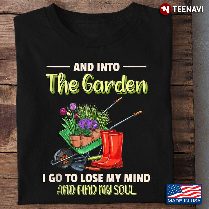 Gardening Time And Into The Garden I Go To Lose My Mind And Find My Soul