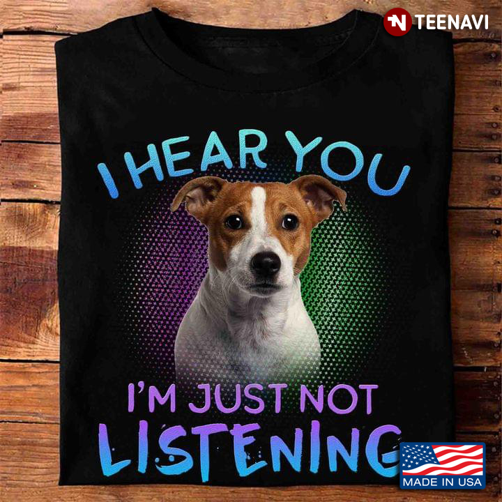 Jack Russell Terrier I Hear You I’m Just Not Listening Gift For Dog Lover