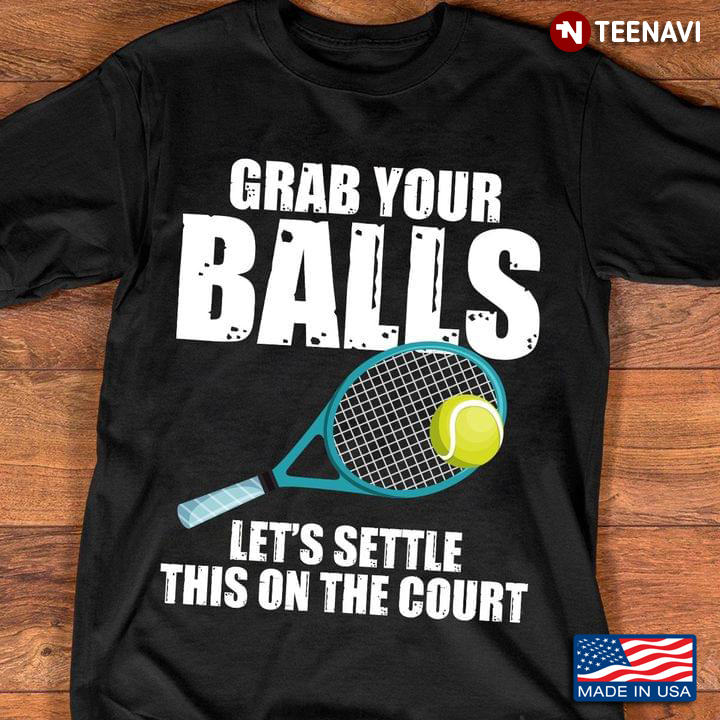 Grab Your Balls Let's Settle This On The Court Tennis Fans