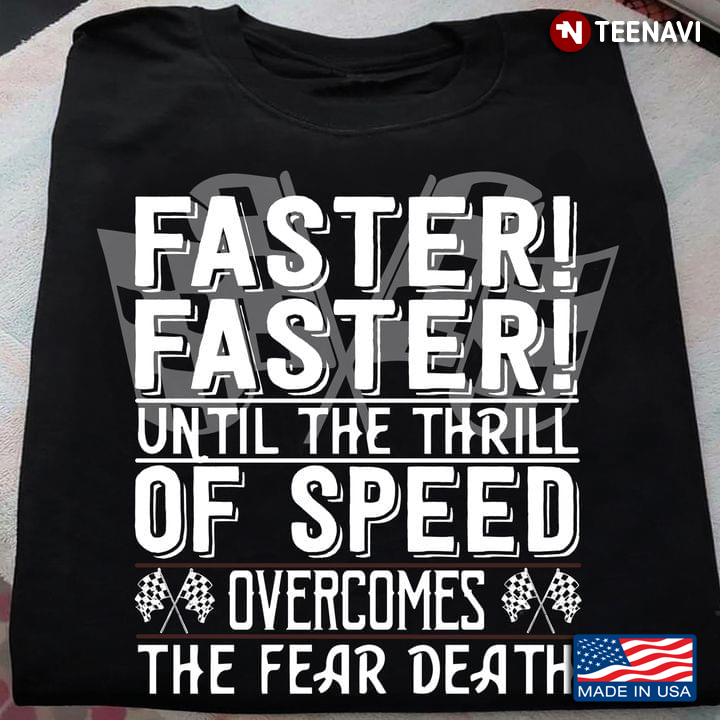 Faster Until The Thrill Of Speed Overcomes The Fear Death