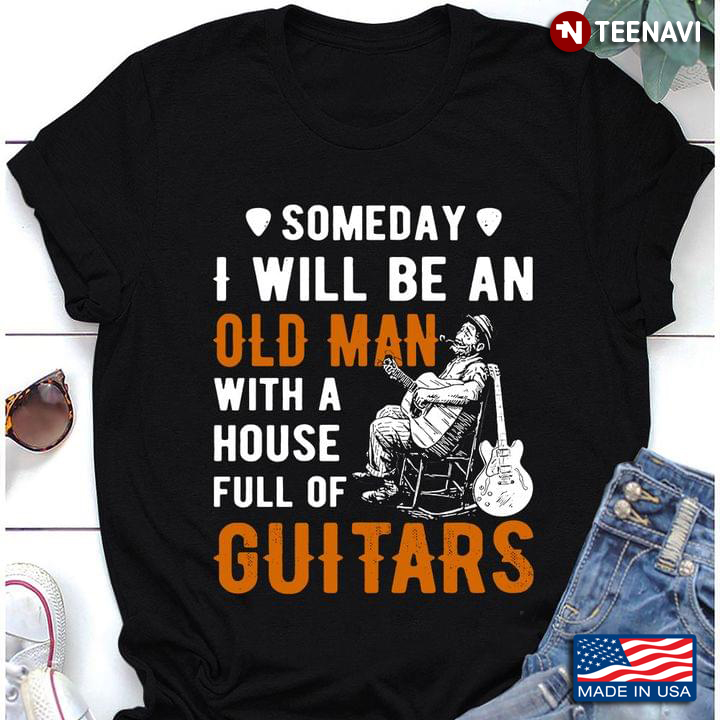Guitarist Someday I Will Be An Old Man With A House Full Of Guitars Music Lover