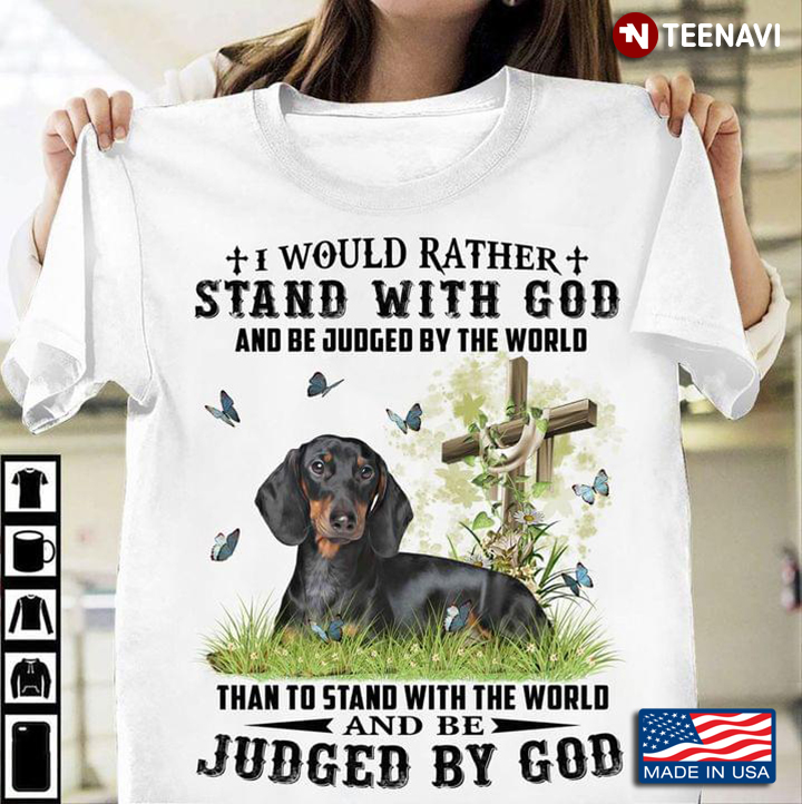Black Dachshund I Would Rather Stand With God And Be Judged By The World Than To Stand