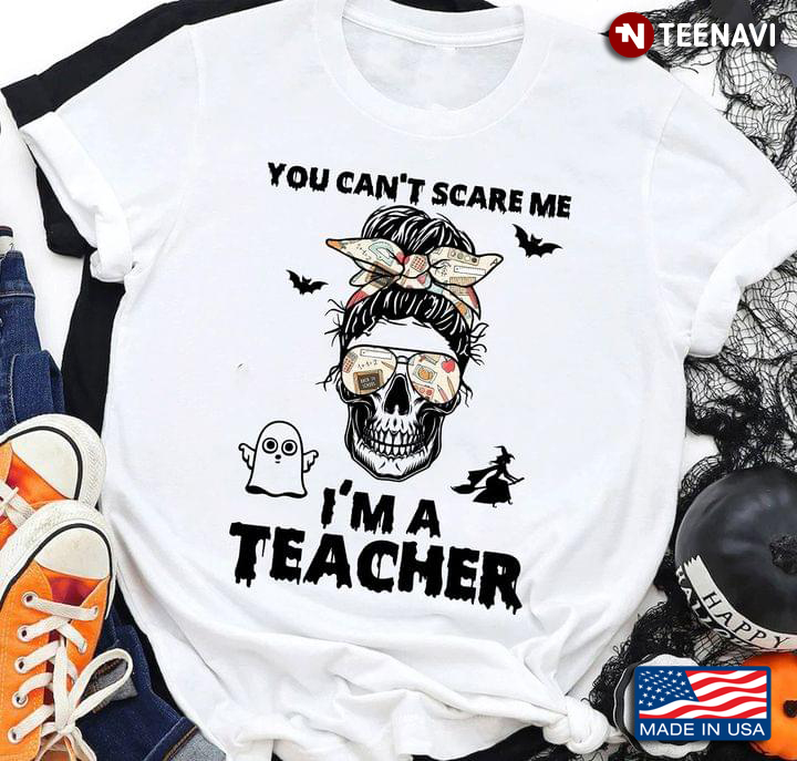 You Can’t Scare Me I’m A Teacher Halloween Skull Lover