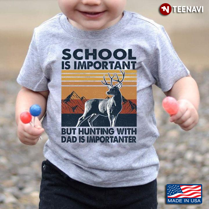 School Is Important But Hunting With Dad Is Importanter Vintage