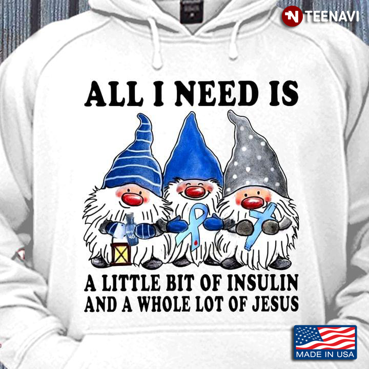 All I Need Is A Little Bit Of Insulin And A Whole Lot Of Jesus Diabetes Awareness Cute Gnomes