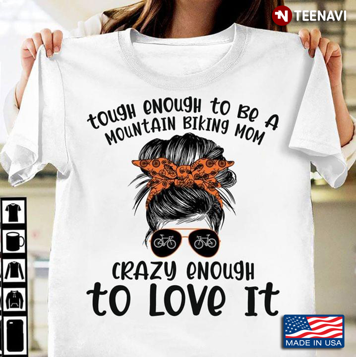 Tough Enough To Be A Mountain Biking Mom Crazy Enough To Love It Biking Lover