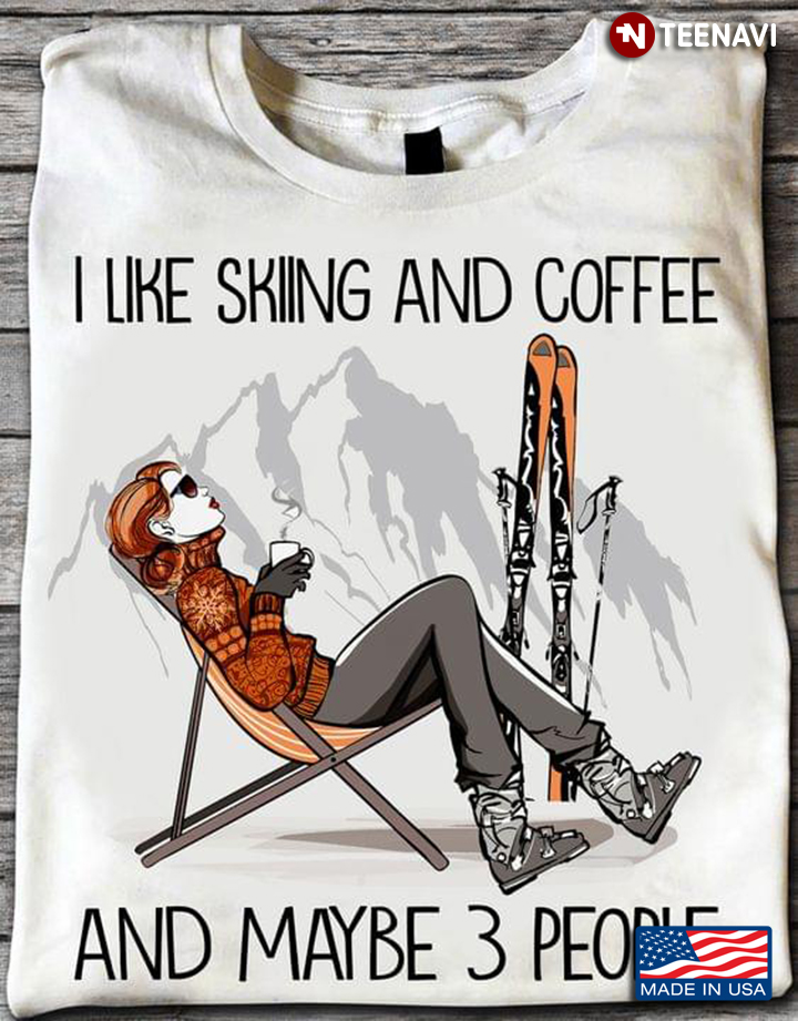 I Like Skiing And Coffee And Maybe 3 People