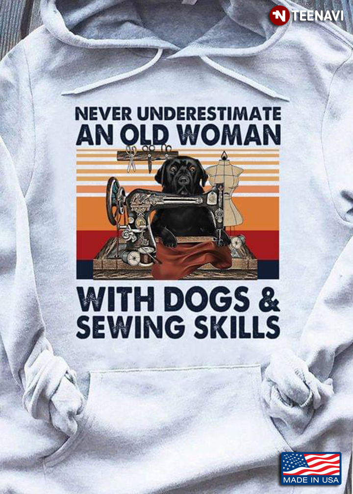 Never Underestimate An Old Woman With Dogs And Sewing Skills