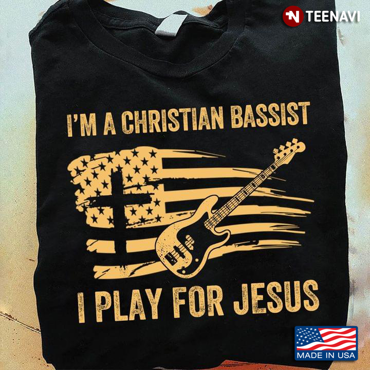 I'm A Christian Bassist I Play For Jesus American Flag And Cross