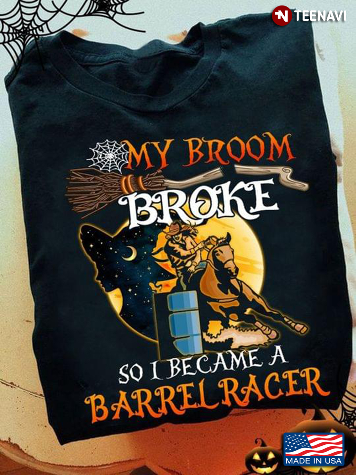 Barrel Racing Lover Halloween My Broom Broke So I Became A Barrel Racer