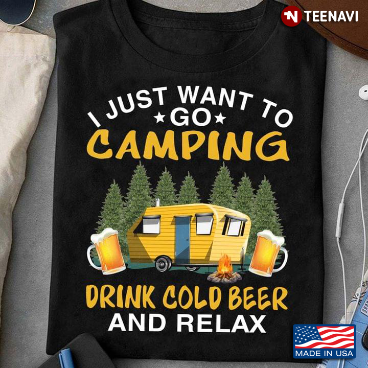 I Just Want To Go Camping Drink Cold Beer And Relax