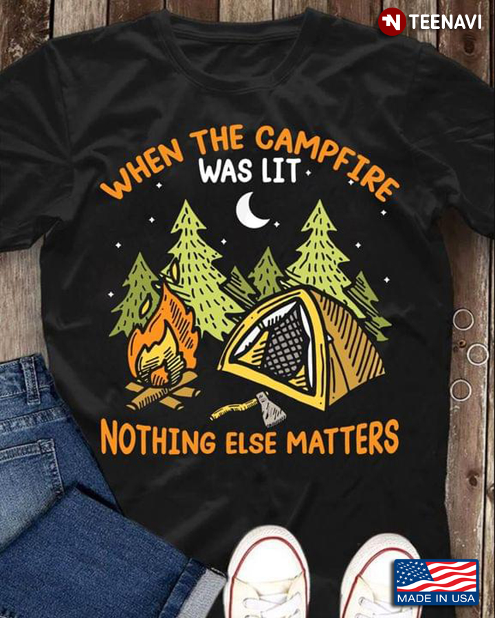 When The Campsite Was Lit Nothing Else Matters Camping Lover