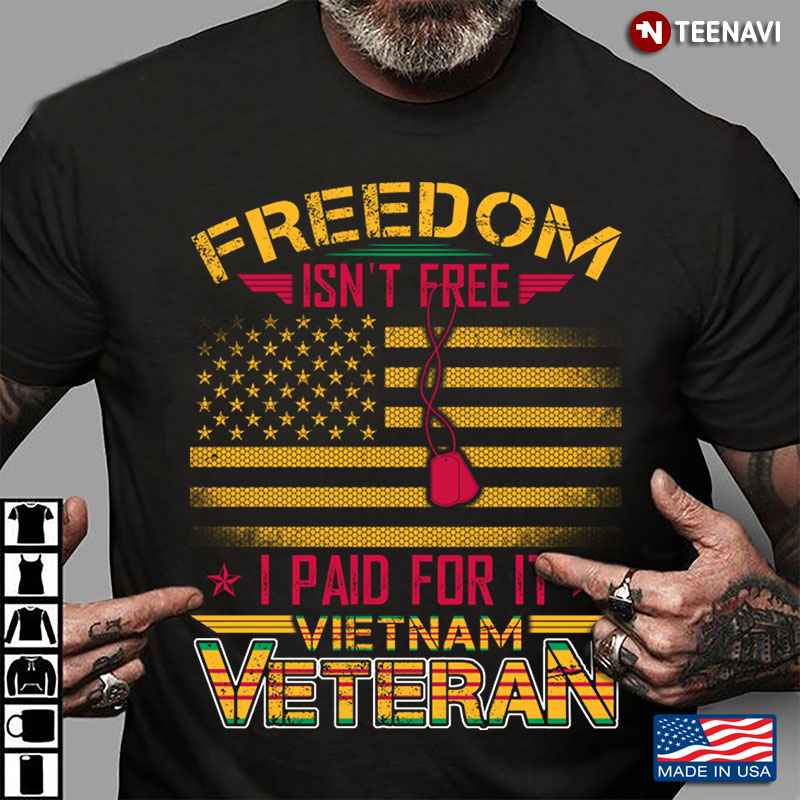Freedom Isn't Free I Paid For It - VietNam Veteran
