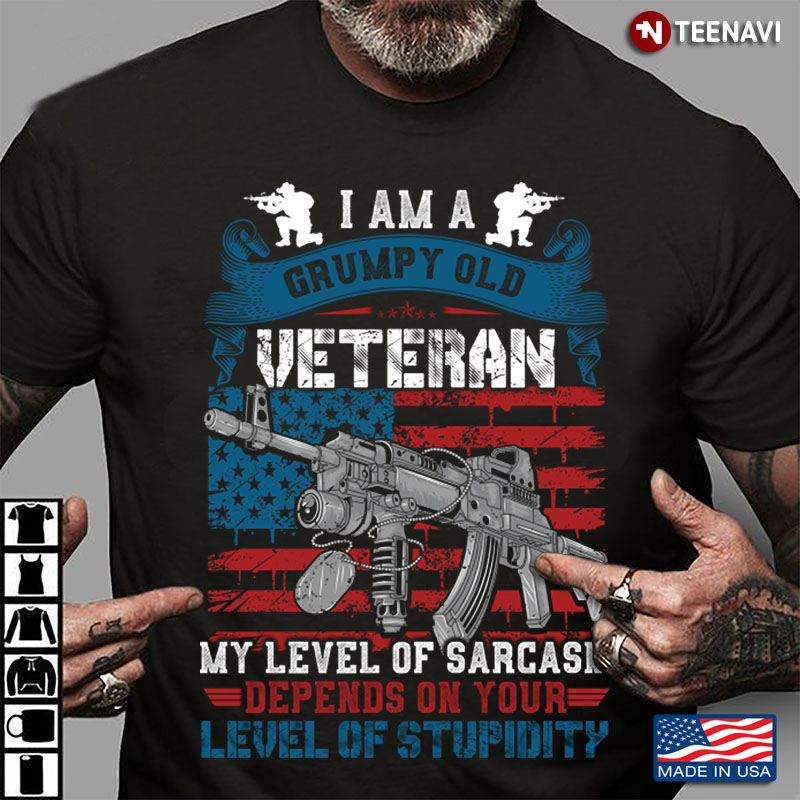 I Am A Grumpy Old Veteran My Level Of Sarcasm Depends On Your Level Of Stupidity