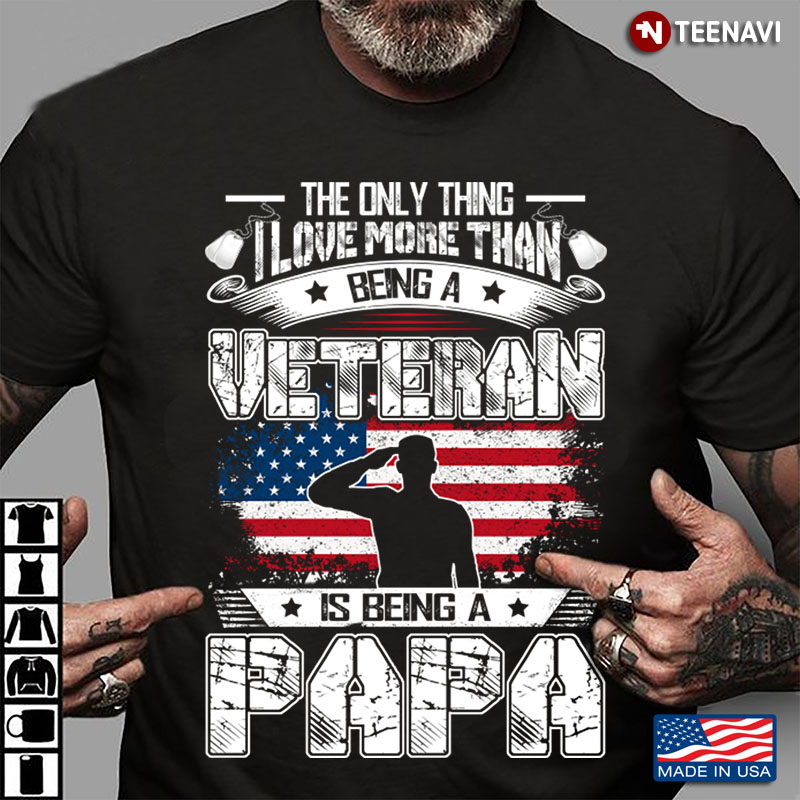 Veteran Dad Gift The Only Thing I Love More Than Being A Veteran Is Being A Papa